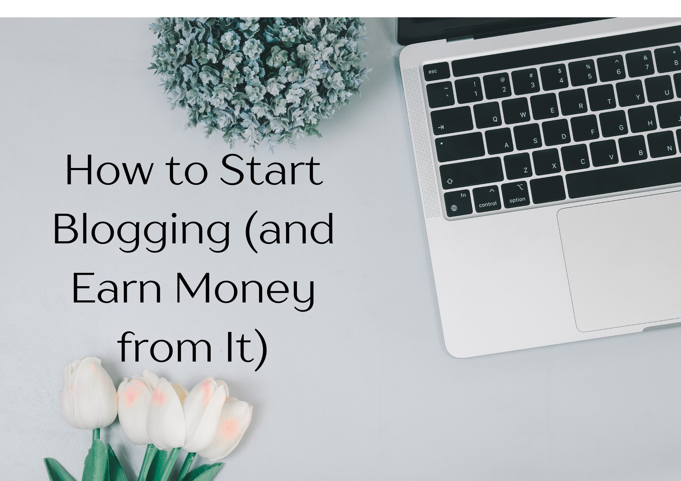 How to Start Blogging (and Earn Money from It)